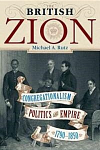 The British Zion: Congregationalism, Politics, and Empire, 1790-1850 (Hardcover)