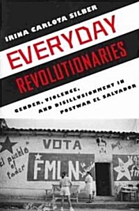 Everyday Revolutionaries: Gender, Violence, and Disillusionment in Postwar El Salvador (Paperback, None)