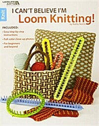 I Cant Believe Im Loom Knitting! (Paperback)