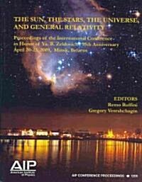 The Sun, the Stars, the Universe and General Relativity: International Conference in Honor of YA.B. Zeldovichs 95th Anniversary (Hardcover, Edition.)