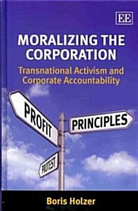 Moralizing the Corporation : Transnational Activism and Corporate Accountability (Hardcover)