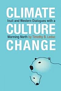 Climate, Culture, Change: Inuit and Western Dialogues with a Warming North (Paperback)