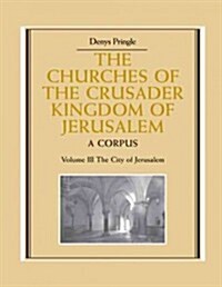 The Churches of the Crusader Kingdom of Jerusalem: Volume 3, The City of Jerusalem : A Corpus (Paperback)