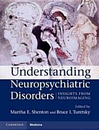 Understanding Neuropsychiatric Disorders : Insights from Neuroimaging (Hardcover)