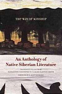The Way of Kinship: An Anthology of Native Siberian Literature (Paperback)