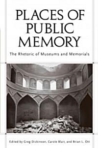 Places of Public Memory: The Rhetoric of Museums and Memorials (Paperback)