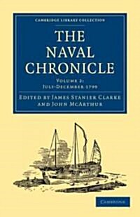 The Naval Chronicle: Volume 2, July–December 1799 : Containing a General and Biographical History of the Royal Navy of the United Kingdom with a Varie (Paperback)
