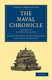 The Naval Chronicle: Volume 10, July–December 1803 : Containing a General and Biographical History of the Royal Navy of the United Kingdom with a Vari (Paperback)