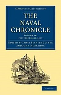 The Naval Chronicle: Volume 18, July–December 1807 : Containing a General and Biographical History of the Royal Navy of the United Kingdom with a Vari (Paperback)