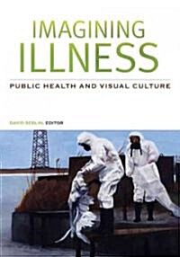 Imagining Illness: Public Health and Visual Culture (Paperback)