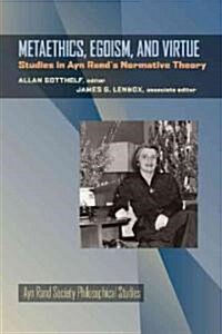 Metaethics, Egoism, and Virtue: Studies in Ayn Rands Normative Theory (Hardcover)