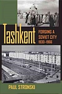Tashkent: Forging a Soviet City, 1930-1966 (Paperback)