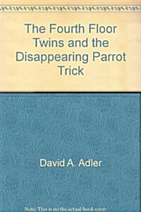 The Fourth Floor Twins and the Disappearing Parrot Trick (Hardcover)
