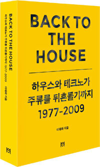 Back to the house : 하우스와 테크노가 주류를 뒤흔들기까지 1977-2009