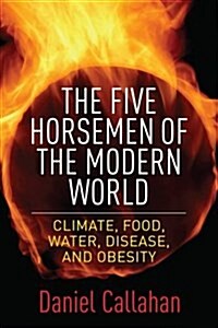 Five Horsemen of the Modern World: Climate, Food, Water, Disease, and Obesity (Hardcover)