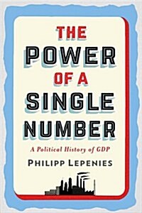 The Power of a Single Number: A Political History of Gdp (Hardcover)