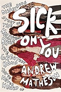 Sick on You: The Disastrous Story of the Hollywood Brats, the Greatest Band Youve Never Heard of (Paperback)
