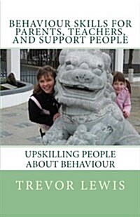 Behaviour Skills for Teachers, Parents, and Support People: Upskilling People about Behaviour (Paperback, 2, Revised)