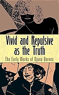 Vivid and Repulsive as the Truth: The Early Works of Djuna Barnes (Paperback, First Edition)