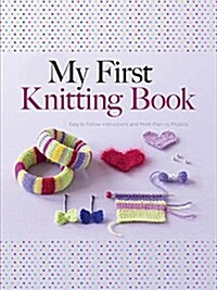 My First Knitting Book: Easy-To-Follow Instructions and More Than 15 Projects (Paperback, First Edition)
