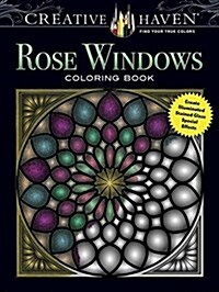 Creative Haven Rose Windows Coloring Book: Create Illuminated Stained Glass Special Effects (Paperback)