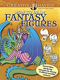 Creative Haven How to Draw Fantasy Figures Coloring Book: Easy-To-Follow, Step-By-Step Instructions for Drawing 15 Different Incredible Creatures (Paperback, First Edition)