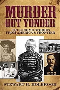 Murder Out Yonder: True Crime Stories from Americas Frontier (Paperback)