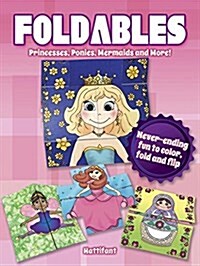 Foldables -- Princesses, Ponies, Mermaids and More!: Never-Ending Fun to Color, Fold and Flip (Paperback, First Edition)