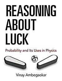 Reasoning about Luck: Probability and Its Uses in Physics (Paperback)