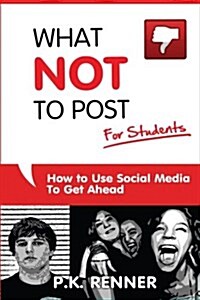 What Not to Post for Students: How to Use Social Media to Get Ahead (Paperback)