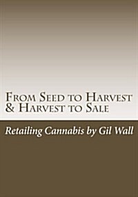 From Seed to Harvest & Harvest to Sale: : Retailing Cannabis, a Jungle in a Pot for Public Medical Marijuana State Sanctioned Establishments (Paperback)