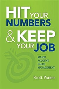 Hit Your Numbers & Keep Your Job: A Practical Guide to Major Account Sales Management (Paperback)