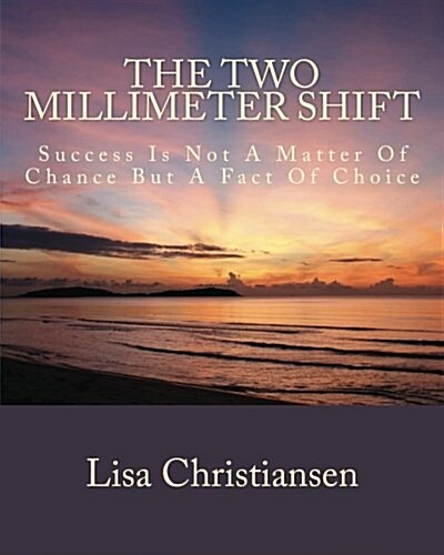 The Two Millimeter Shift: Success Is Not a Matter of Chance It Is a Matter of Choice (Paperback)