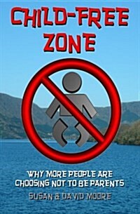 Child-Free Zone: Why More People Are Choosing Not to Be Parents (Paperback)