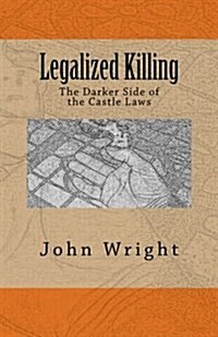 Legalized Killing: The Darker Side of the Castle Laws (Paperback)