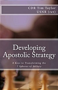 Developing Apostolic Strategy: 8 Keys to Transforming the 7 Spheres of Society (Paperback)