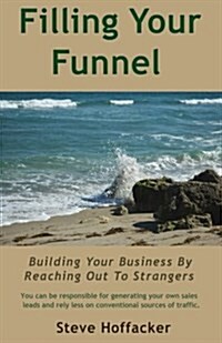 Filling Your Funnel: Building Your Business by Reaching Out to Strangers (Paperback)