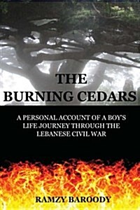 The Burning Cedars: A Personal Account of a Boys Life Journey Through the Lebanese Civil War (Paperback)