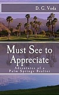 Must See to Appreciate: Adventures of a Palm Springs Realtor (Paperback)