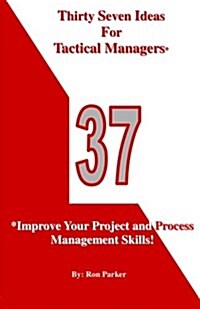 Thirty Seven Ideas for Tactical Managers*: *Improve Your Project and Process Management Skills! (Paperback)