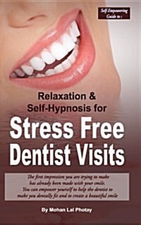 Stress Free Dentist Visits: Self-Empowering Guide to Relaxation and Self-Hypnosis for Stress Free Dentist Visits (Paperback)
