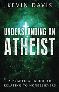 Understanding an Atheist: A Practical Guide to Relating to Nonbelievers (Paperback)