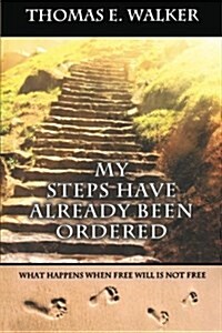 My Steps Have Already Been Ordered: What Happens When Free Will Is Not Free (Paperback)