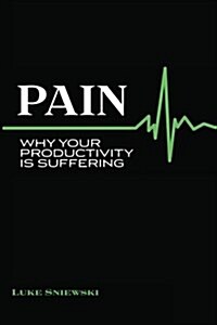 Pain: Why Your Productivity Is Suffering (Paperback)