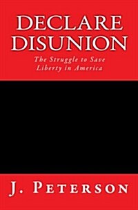 Declare Disunion: The Struggle to Save Liberty in America (Paperback)
