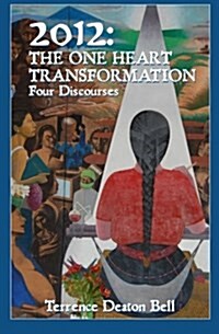 2012: The One Heart Transformation, Four Discourses (Paperback)