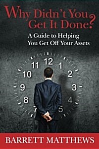 Why Didnt You Get It Done?: A Guide to Helping You Get Off Your Assets (Paperback)