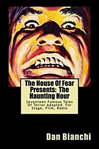 The House of Fear Presents: The Haunting Hour: Seventeen Terrifying Tales by Famous Authors Adapted Into Easy to Read, Easy to Produce Scripts for (Paperback)