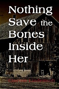 Nothing Save the Bones Inside Her (Paperback)