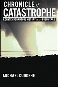 Chronicle of Catastrophe: A Contemporaneous History of the Bush Years (Paperback)